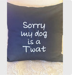 Sorry my dog is a twat - cushion cover