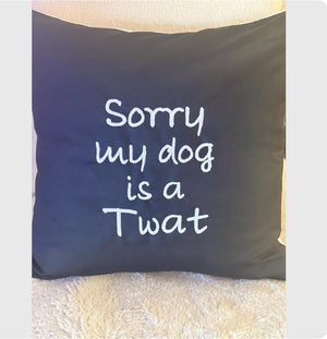 Sorry my dog is a twat - cushion cover